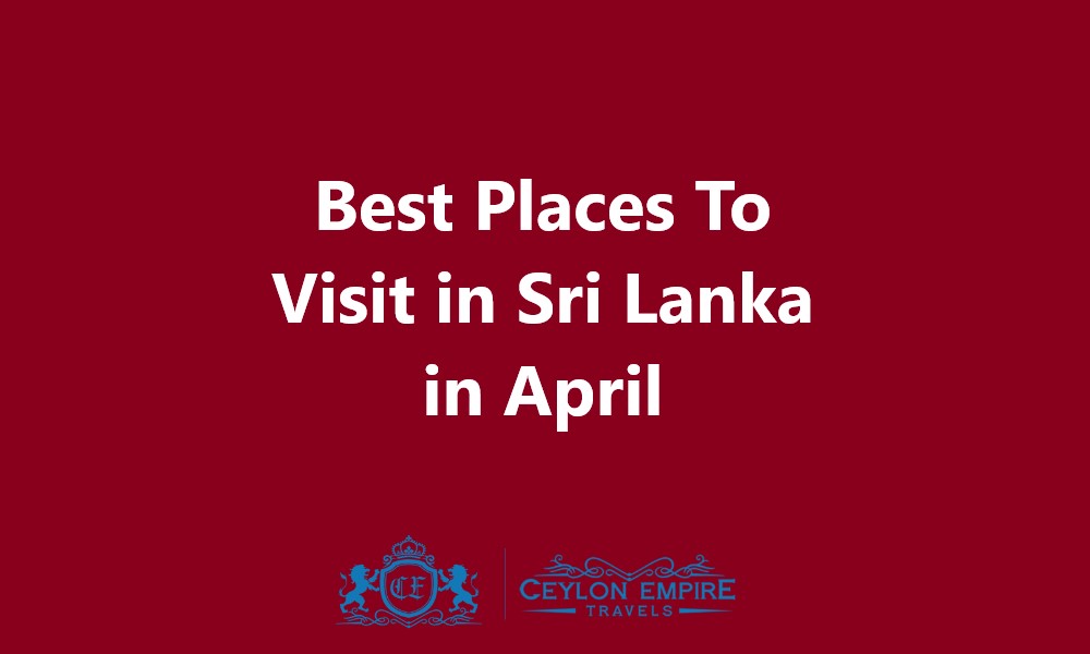 Best Places To Visit in Sri Lanka in April