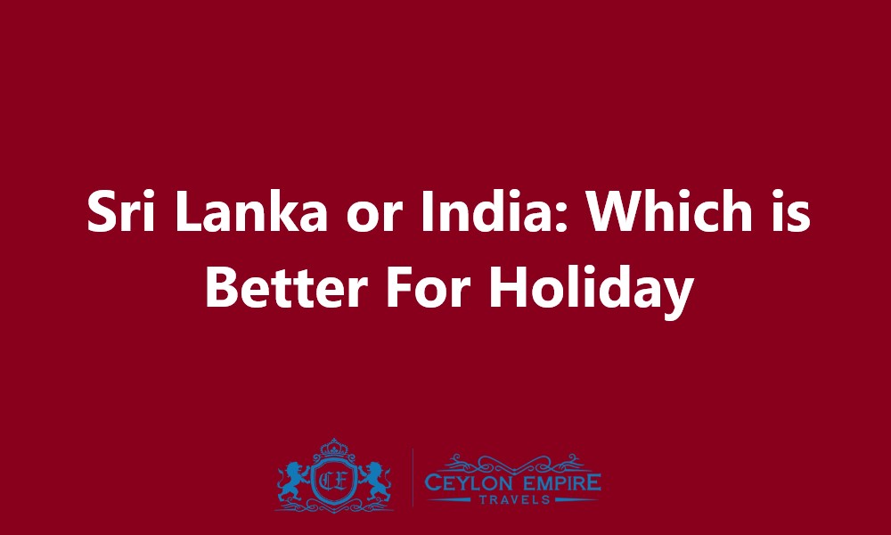 Sri Lanka or India: Which is Better For Holiday