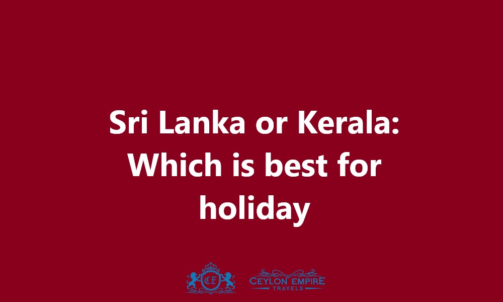 Sri Lanka or Kerala: Which is best for holiday