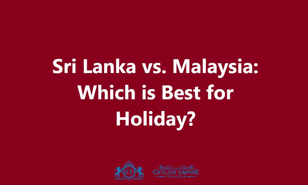 Sri Lanka vs. Malaysia: Which is Best for Holiday?