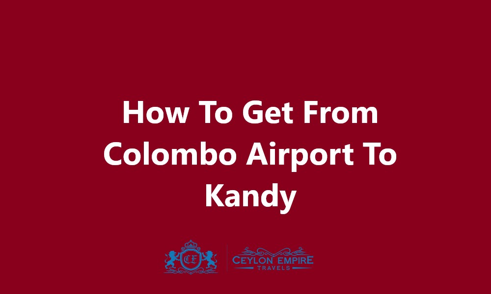 How To Get From Colombo Airport To Kandy